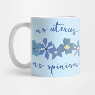 Irreverent truths: No uterus, no opinion (blue with flowers, for light backgrounds) Mug